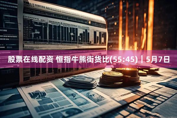 股票在线配资 恒指牛熊街货比(55:45)︱5月7日
