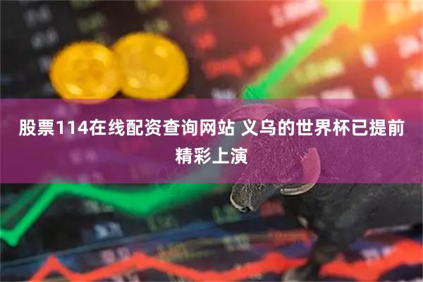 股票114在线配资查询网站 义乌的世界杯已提前精彩上演